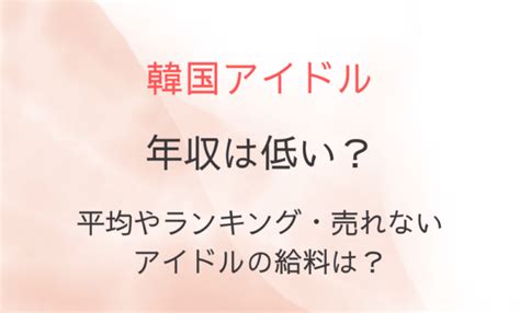 韓国アイドル年収は低い？平均やランキング・売れな。